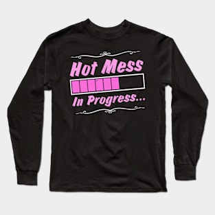 Hot Mess in Progress Long Sleeve T-Shirt